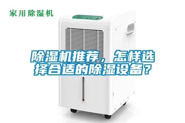 除濕機(jī)推薦，怎樣選擇合適的除濕設(shè)備？