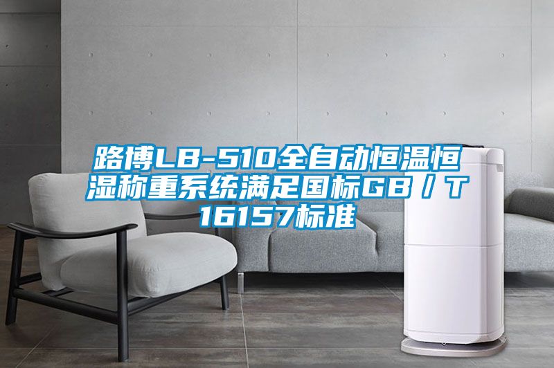 路博LB-510全自動(dòng)恒溫恒濕稱重系統(tǒng)滿足國(guó)標(biāo)GB／T16157標(biāo)準(zhǔn)
