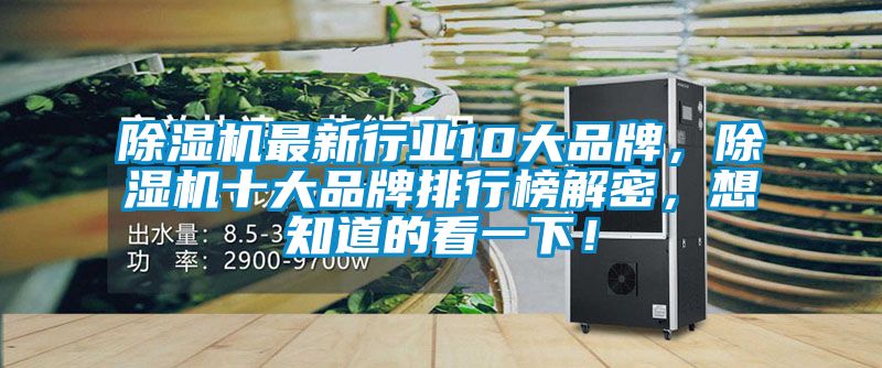除濕機最新行業(yè)10大品牌，除濕機十大品牌排行榜解密，想知道的看一下！