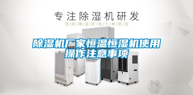 除濕機(jī)廠家恒溫恒濕機(jī)使用操作注意事項(xiàng)