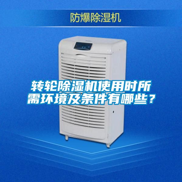 轉(zhuǎn)輪除濕機(jī)使用時(shí)所需環(huán)境及條件有哪些？