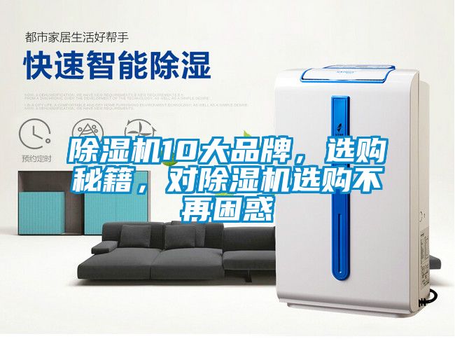 除濕機(jī)10大品牌，選購(gòu)秘籍，對(duì)除濕機(jī)選購(gòu)不再困惑