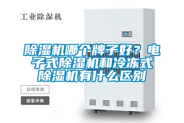 除濕機(jī)哪個(gè)牌子好？電子式除濕機(jī)和冷凍式除濕機(jī)有什么區(qū)別