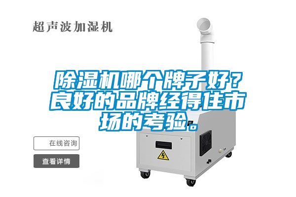 除濕機(jī)哪個(gè)牌子好？良好的品牌經(jīng)得住市場的考驗(yàn)。