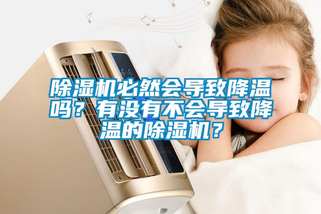 除濕機(jī)必然會(huì)導(dǎo)致降溫嗎？有沒(méi)有不會(huì)導(dǎo)致降溫的除濕機(jī)？
