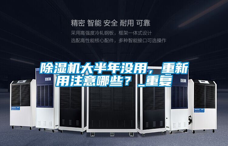 除濕機大半年沒用，重新用注意哪些？_重復