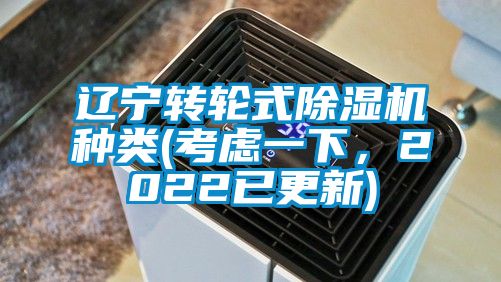 遼寧轉(zhuǎn)輪式除濕機(jī)種類(lèi)(考慮一下，2022已更新)