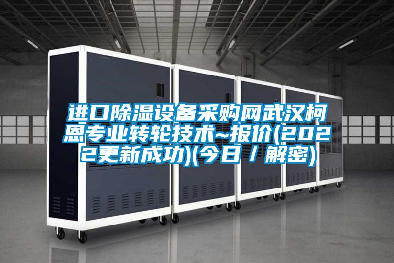 進(jìn)口除濕設(shè)備采購網(wǎng)武漢柯恩專業(yè)轉(zhuǎn)輪技術(shù)~報價(2022更新成功)(今日／解密)