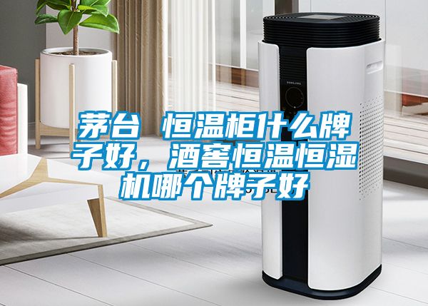 茅臺 恒溫柜什么牌子好，酒窖恒溫恒濕機哪個牌子好