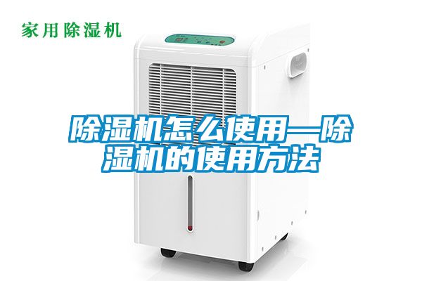 除濕機(jī)怎么使用—除濕機(jī)的使用方法