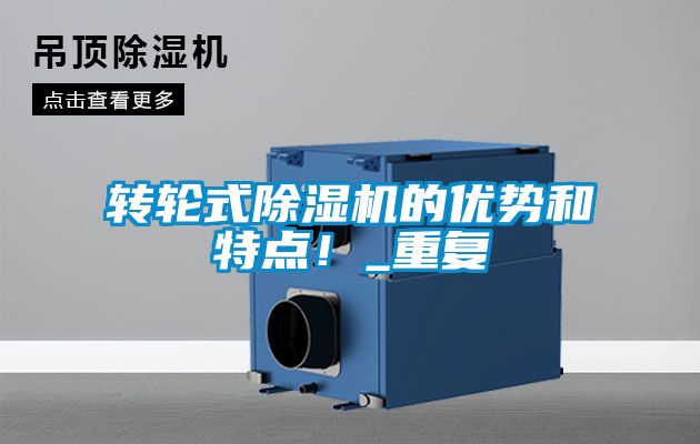轉(zhuǎn)輪式除濕機(jī)的優(yōu)勢(shì)和特點(diǎn)！_重復(fù)
