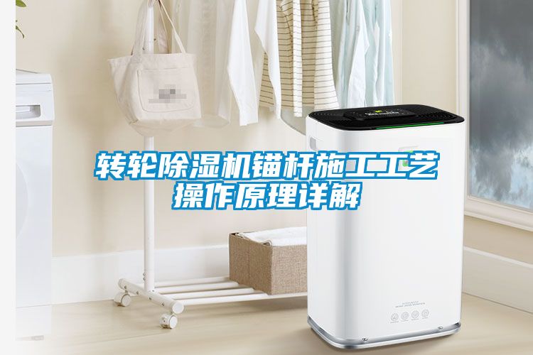 轉輪除濕機錨桿施工工藝操作原理詳解