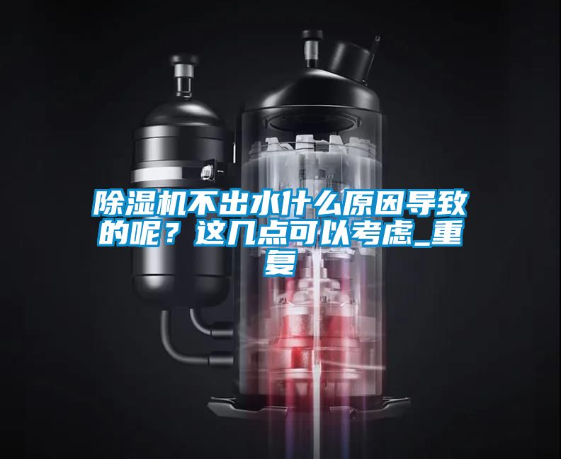 除濕機不出水什么原因?qū)е碌哪?？這幾點可以考慮_重復(fù)