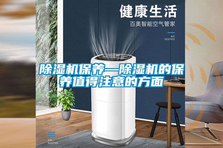 除濕機(jī)保養(yǎng)—除濕機(jī)的保養(yǎng)值得注意的方面