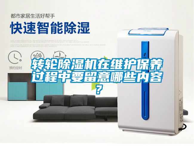 轉(zhuǎn)輪除濕機在維護保養(yǎng)過程中要留意哪些內(nèi)容？