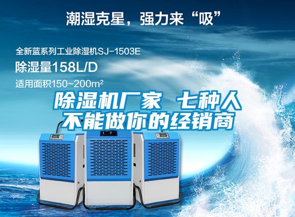除濕機(jī)廠家 七種人不能做你的經(jīng)銷商