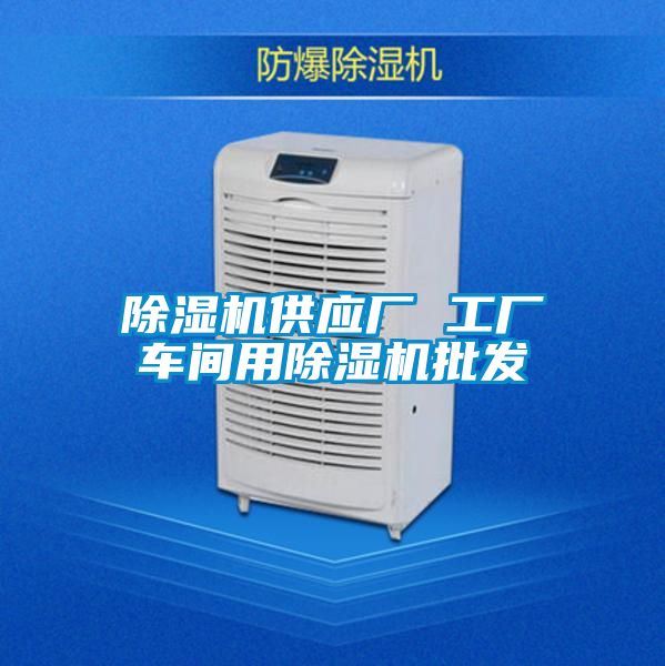 除濕機(jī)供應(yīng)廠 工廠車(chē)間用除濕機(jī)批發(fā)