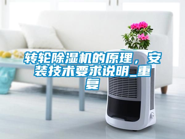 轉(zhuǎn)輪除濕機的原理，安裝技術(shù)要求說明_重復(fù)