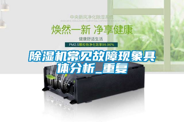 除濕機常見故障現(xiàn)象具體分析_重復