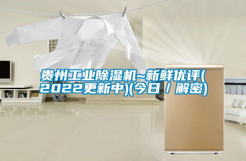 貴州工業(yè)除濕機~新鮮優(yōu)評(2022更新中)(今日／解密)