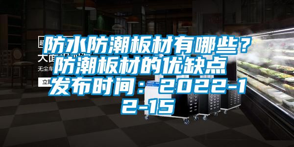 防水防潮板材有哪些？防潮板材的優(yōu)缺點(diǎn) 發(fā)布時(shí)間：2022-12-15