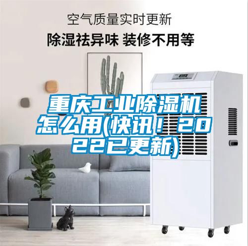 重慶工業(yè)除濕機(jī)怎么用(快訊！2022已更新)