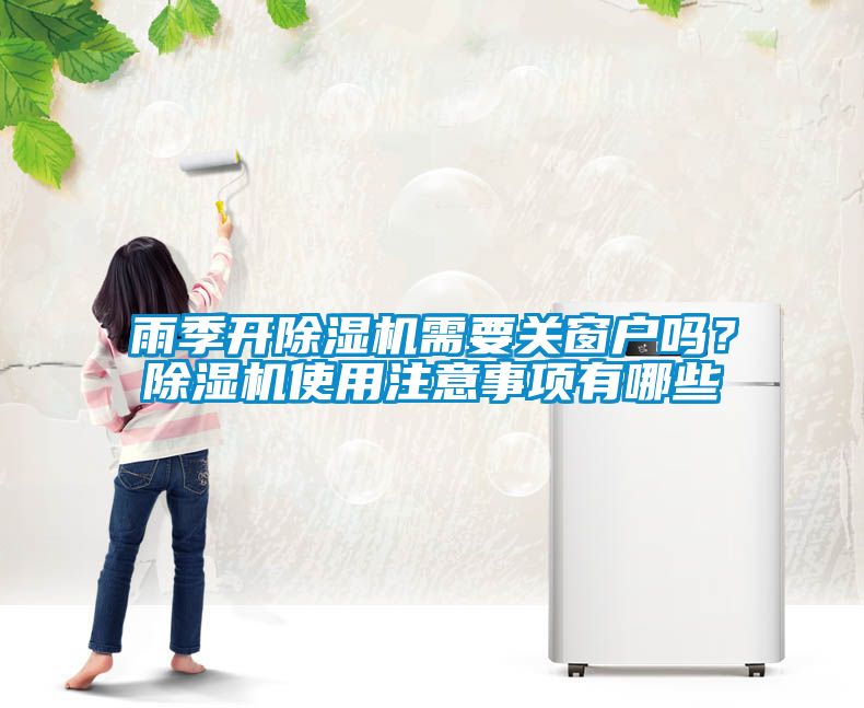 雨季開除濕機(jī)需要關(guān)窗戶嗎？除濕機(jī)使用注意事項(xiàng)有哪些