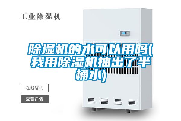除濕機的水可以用嗎(我用除濕機抽出了半桶水)
