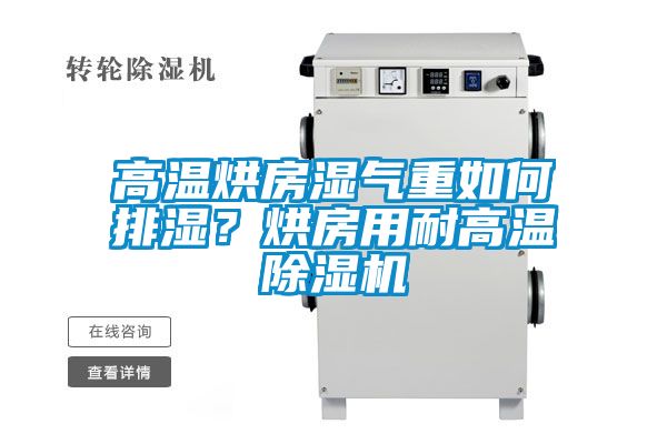 高溫烘房濕氣重如何排濕？烘房用耐高溫除濕機