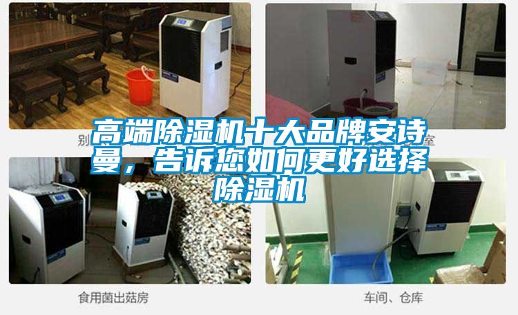 高端除濕機(jī)十大品牌安詩曼，告訴您如何更好選擇除濕機(jī)