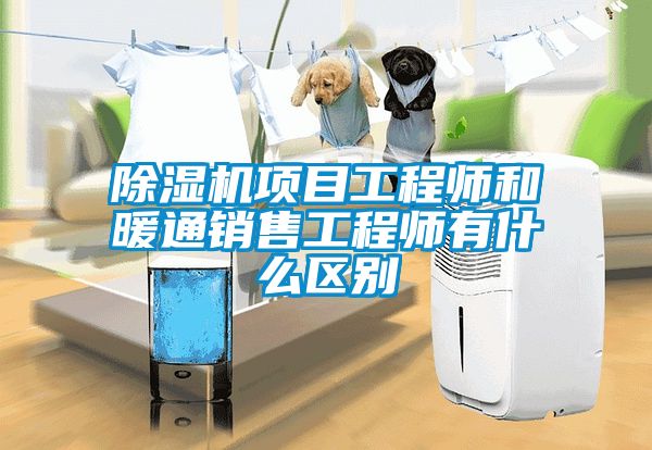 除濕機項目工程師和暖通銷售工程師有什么區(qū)別