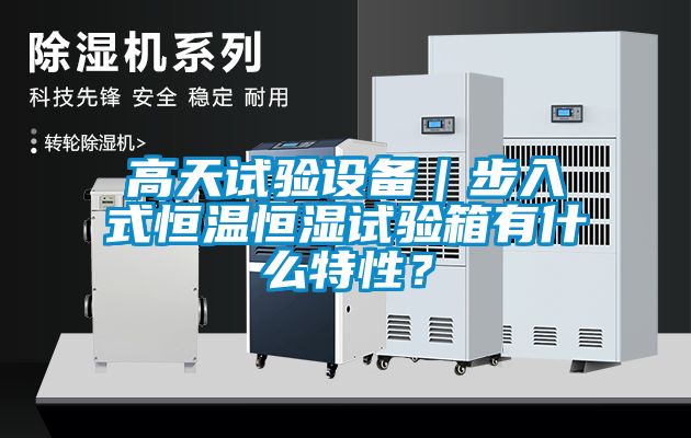高天試驗(yàn)設(shè)備｜步入式恒溫恒濕試驗(yàn)箱有什么特性？