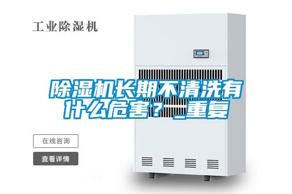 除濕機長期不清洗有什么危害？_重復