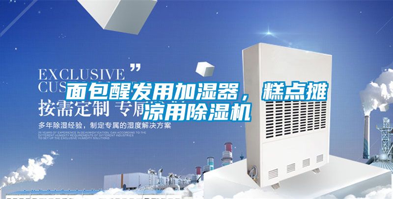 面包醒發(fā)用加濕器，糕點(diǎn)攤涼用除濕機(jī)