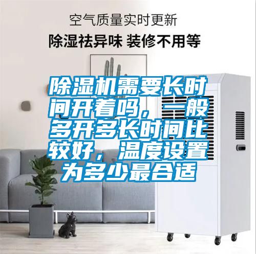 除濕機需要長時間開著嗎，一般多開多長時間比較好，溫度設(shè)置為多少最合適