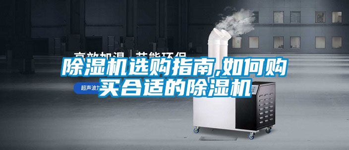 除濕機(jī)選購(gòu)指南,如何購(gòu)買(mǎi)合適的除濕機(jī)
