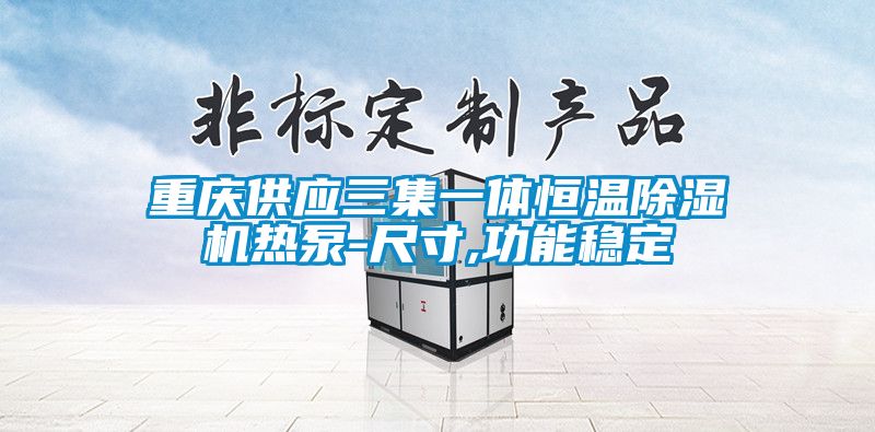 重慶供應三集一體恒溫除濕機熱泵-尺寸,功能穩(wěn)定