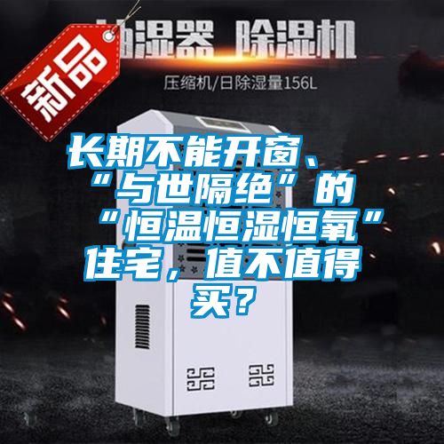 長(zhǎng)期不能開(kāi)窗、“與世隔絕”的“恒溫恒濕恒氧”住宅，值不值得買(mǎi)？