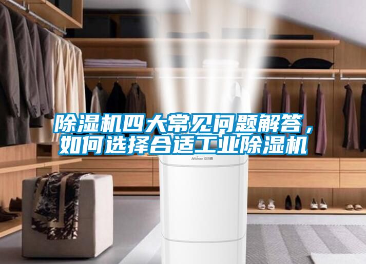 除濕機四大常見問題解答，如何選擇合適工業(yè)除濕機