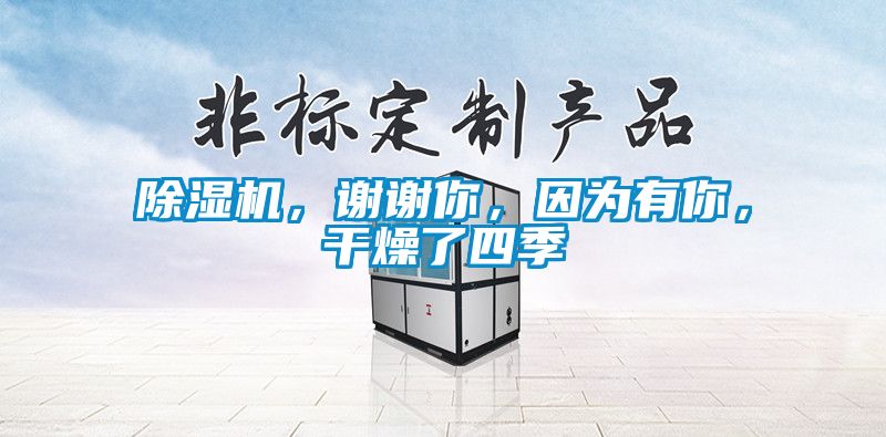 除濕機(jī)，謝謝你，因?yàn)橛心?，干燥了四?></div>
								<div   id=