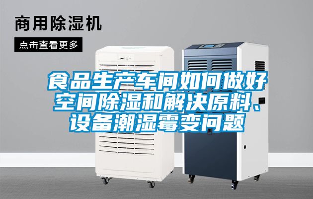 食品生產(chǎn)車間如何做好空間除濕和解決原料、設(shè)備潮濕霉變問題