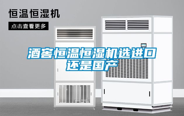 酒窖恒溫恒濕機選進口還是國產(chǎn)