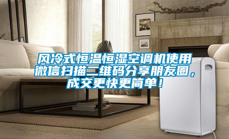 風(fēng)冷式恒溫恒濕空調(diào)機(jī)使用微信掃描二維碼分享朋友圈，成交更快更簡單！