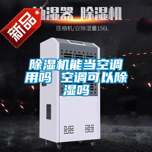 除濕機能當空調(diào)用嗎 空調(diào)可以除濕嗎
