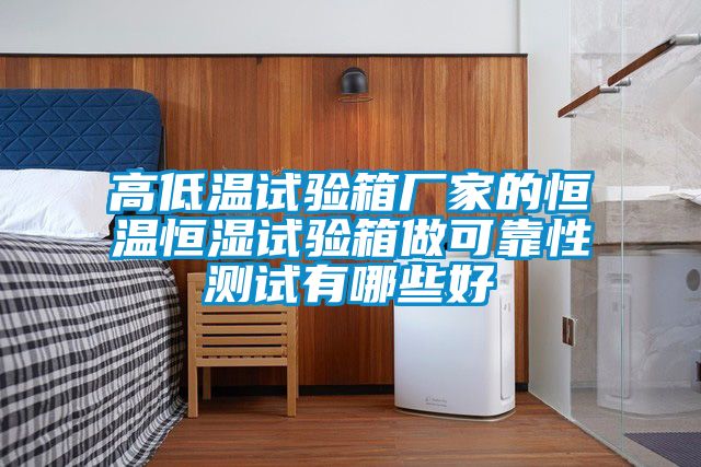 高低溫試驗(yàn)箱廠家的恒溫恒濕試驗(yàn)箱做可靠性測(cè)試有哪些好