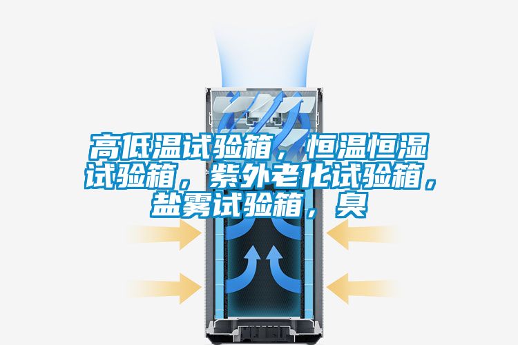 高低溫試驗(yàn)箱，恒溫恒濕試驗(yàn)箱，紫外老化試驗(yàn)箱，鹽霧試驗(yàn)箱，臭