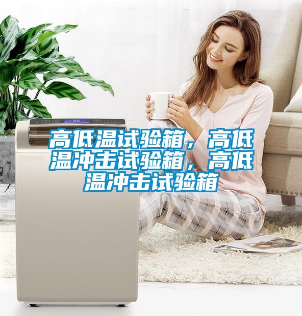 高低溫試驗箱，高低溫沖擊試驗箱，高低溫沖擊試驗箱