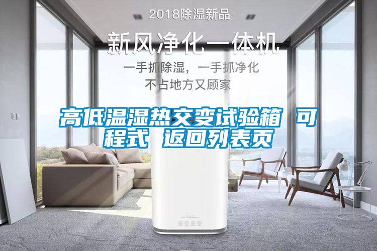 高低溫濕熱交變?cè)囼?yàn)箱 可程式 返回列表頁